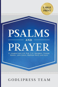 Title: Psalms and Prayer: 31 Insights from A.W. Pink, C.H. Spurgeon, Thomas Watson, John Calvin, Matthew Henry, and more (LARGE PRINT), Author: Godlipress Team