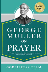 Title: George Muller on Prayer: 31 Prayer Insights for Developing an Intimate Relationship with God. (LARGE PRINT), Author: Godlipress Team