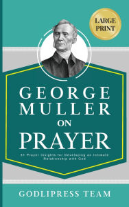 Title: George Muller on Prayer: 31 Prayer Insights for Developing an Intimate Relationship with God. (LARGE PRINT), Author: Godlipress Team