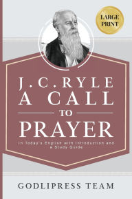 Title: J. C. Ryle A Call to Prayer: In Today's English with Introduction and a Study Guide (LARGE PRINT), Author: Godlipress Team