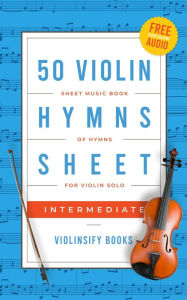 Title: 50 Violin Hymns Sheet Music for Intermediate: For Solo Violin with FREE Piano Backing Tracks, Author: Violinsify