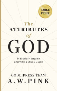 Title: A. W. Pink's The Attributes of God: In Modern English and with a Study Guide, Author: Godlipress Team