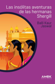 Title: Las insólitas aventuras de las hermanas Shergill, Author: Balli Kaur Jaswal