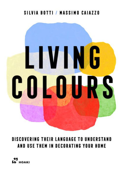 Living Colours: Discovering their language to understand and use them in decorating your home