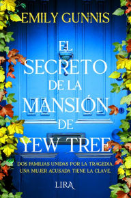 Title: El secreto de la mansión de Yew Tree: Dos familias unidas por la tragedia, una mujer acusada de tener la clave, Author: Emily Gunnis