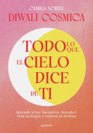 Title: Todo lo que el cielo dice de ti: Aprende a leer los astros, descubre tu magia y explora tu destino, Author: Camila Nobile (Diwali Cósmica)