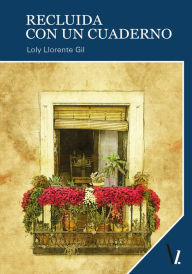 Title: Recluida con un cuaderno, Author: Loly Llorente Gil