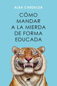 Title: Cómo mandar a la mierda de forma educada / How to Politely Tell People Off, Author: ALBA CARDALDA