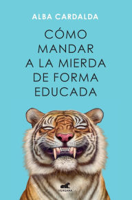 Title: Cómo mandar a la mierda de forma educada / How to Politely Tell People Off, Author: ALBA CARDALDA