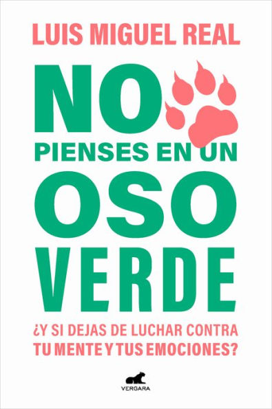 No pienses en un oso verde ¿Y si dejas de luchar contra tu mente y tus emociones ? / Don't Think About a Green Bear