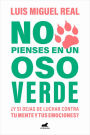 No pienses en un oso verde ¿Y si dejas de luchar contra tu mente y tus emociones ? / Don't Think About a Green Bear