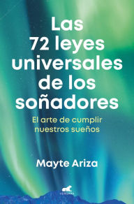 Title: Las 72 leyes universales de los soñadores: El arte de cumplir nuestros sueños, Author: Mayte Ariza