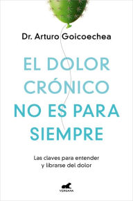 Title: El dolor crónico no es para siempre / Chronic Pain Isn't Forever, Author: ARTURO GOICOECHEA