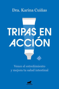 Title: Tripas en acción: Vence el estreñimiento y mejora tu salud intestinal, Author: Dra. Karina Cuiñas