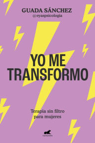 Title: Yo me transformo: Terapia sin filtro para mujeres, Author: Guada Sánchez (@eyaspsicologia)