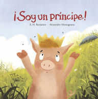 Title: ¡Soy un príncipe!, Author: A.H. Benjamin