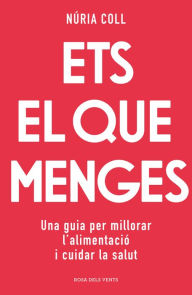 Title: Ets el que menges: Una guia per millorar l'alimentació i cuidar la salut, Author: Núria Coll