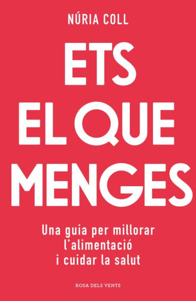 Ets el que menges: Una guia per millorar l'alimentació i cuidar la salut