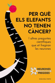 Title: Per què els elefants no tenen càncer?: I altres preguntes científiques que et fregiran les neurones, Author: Neurones Fregides
