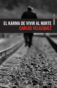 Title: El karma de vivir al norte, Author: Carlos Velázquez