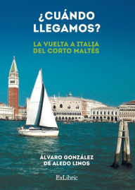 Title: ¿Cuándo llegamos? (La vuelta a Italia del Corto Maltés), Author: Álvaro González de Aledo Linos