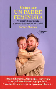 Title: Cómo ser un padre feminista, Author: Jordan Shapiro