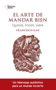 Title: El arte de mandar bien: Querer, poder, saber, Author: Francisco Gan