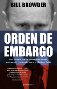 Title: Orden de embargo. Una historia real de blanqueo de dinero, asesinatos y resistencia frente a Vladímir Putin, Author: Bill Browder