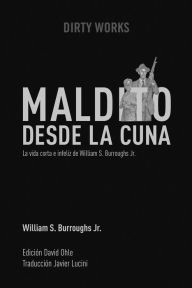 Title: Maldito desde la cuna: La vida corta e infeliz de William S. Burroughs Jr., Author: William S. Burroughs Jr.