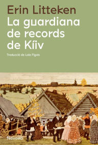 Title: La guardiana de records de Kíiv, Author: Erin Litteken