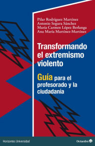 Title: Transformando el extremismo violento: Guía para el profesorado y la ciudadanía, Author: Pilar Rodríguez Martinez