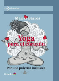 Title: Yoga para el corazón: Por una práctica inclusiva, Author: Marisa Barros Núñez