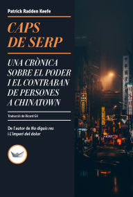 Title: Caps de serp: Una crònica sobre el poder i el contraban de persones a Chinatown, Author: Patrick Radden Keefe