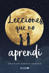 Title: Lecciones que no aprendí, Author: Cristian García Hansen