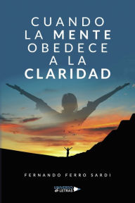 Title: Cuando la mente obedece a la claridad, Author: Fernando Ferro Sardi