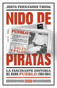 Title: Nido de piratas: La fascinante historia del diario Pueblo (1965-1984), Author: Jesús Fernández Úbeda