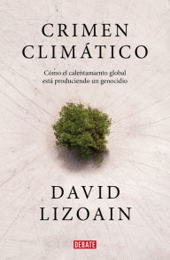 Title: Crimen climático: Cómo el calentamiento global está provocando un genocidio, Author: David Lizoain