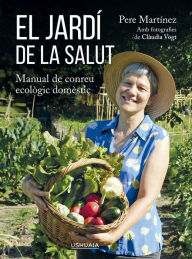 Title: El jardí de la salut: Manual de conreu ecològic domèstic, Author: Pere Martínez