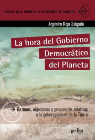 Title: La hora del Gobierno Democrático del Planeta: Razones, objeciones y propuestas relativas a la gobernabilidad de la Tierra, Author: Argimiro Rojo Salgado