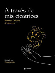 Title: A través de mis cicatrices, Author: Norman Coloma García (@10kveces)