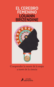 Title: El cerebro femenino: Comprender la mente de la mujer a través de la ciencia/ The Female Brain, Author: Louann Brizendine