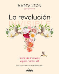 Title: La revolución invisible: Cuida tus hormonas a partir de los 40, Author: Marta León