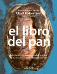 Title: El libro del pan: Reflexiones e innovaciones sobre el futuro de los cereales, la harina y la fermentación, Author: Chad Robertson