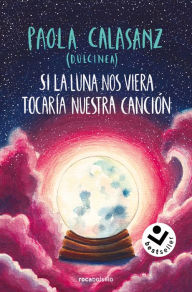 Title: Si la luna nos viera tocaría nuestra canción / If the Moon Could See Us, It Woul d Play Our Song, Author: PAOLA CALASANZ