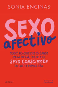 Title: Sexo afectivo: Todo lo que debes saber para disfrutar de un sexo consciente desde el primer día, Author: Sonia Encinas