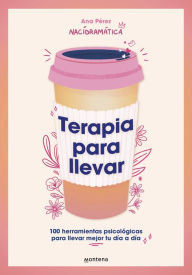 Title: Terapia para llevar: 100 herramientas psicológicas para llevar mejor tu día a día, Author: Ana Pérez (@nacidramatica)