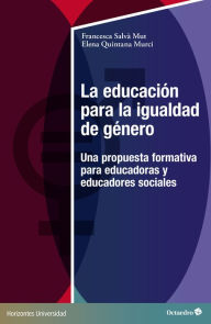 Title: La educación para la igualdad de género: Una propuesta formativa para educadoras y educadores sociales, Author: Francesca Salvà Mut