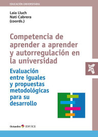 Title: Competencia de aprender a aprender y autorregulación en la universidad: Evaluación entre iguales y propuestas metodológicas para su desarrollo, Author: Laia Lluch Molins