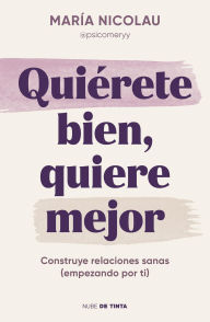 Title: Quiérete bien. quiere mejor / Love Yourself Well. Love Better, Author: María Nicolau