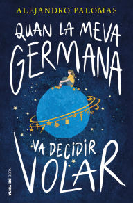 Title: Quan la meva germana va decidir volar, Author: Alejandro Palomas